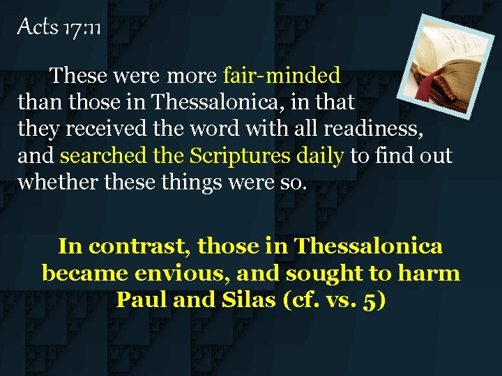 Acts 17: 11 These were more fair-minded than those in Thessalonica, in that they