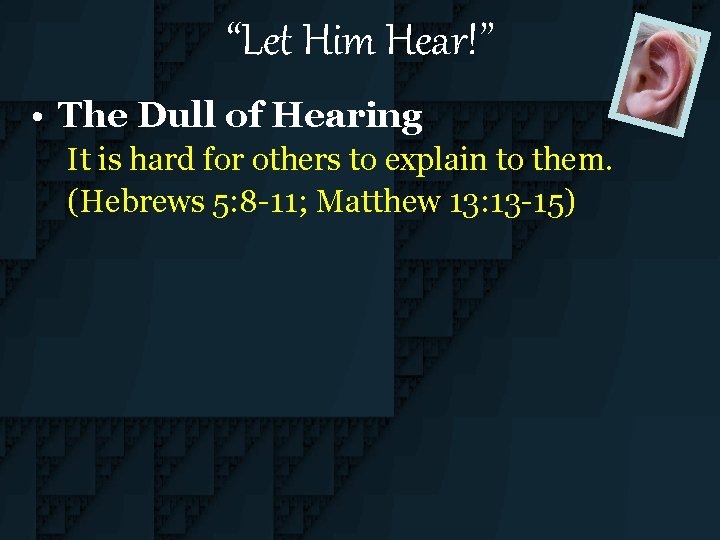 “Let Him Hear!” • The Dull of Hearing It is hard for others to