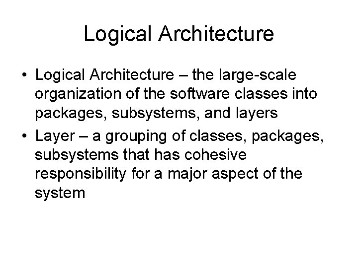 Logical Architecture • Logical Architecture – the large-scale organization of the software classes into