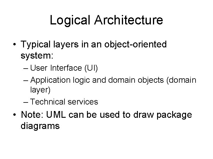 Logical Architecture • Typical layers in an object-oriented system: – User Interface (UI) –