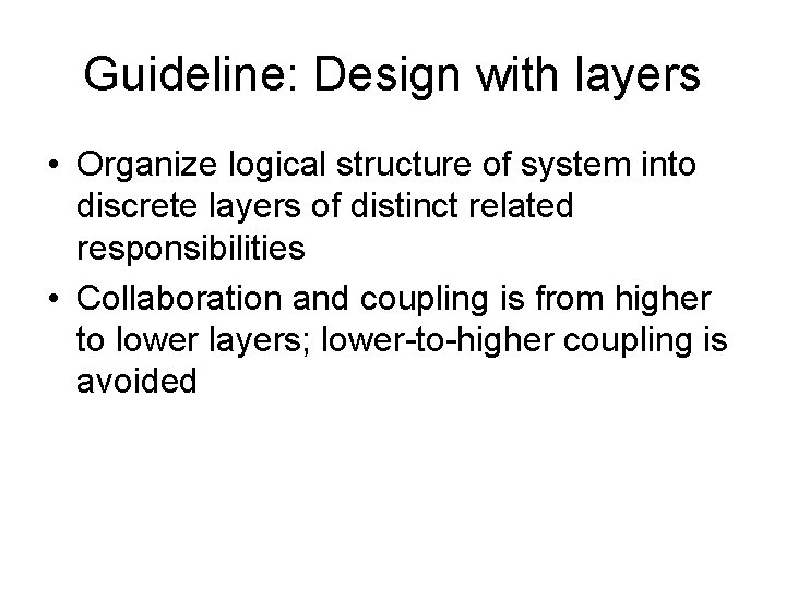 Guideline: Design with layers • Organize logical structure of system into discrete layers of