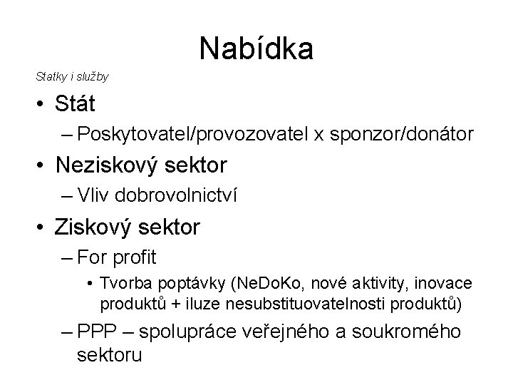 Nabídka Statky i služby • Stát – Poskytovatel/provozovatel x sponzor/donátor • Neziskový sektor –