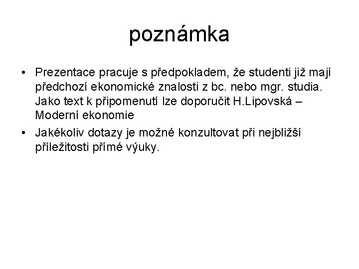 poznámka • Prezentace pracuje s předpokladem, že studenti již mají předchozí ekonomické znalosti z