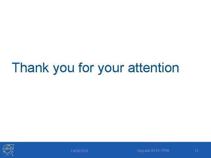 Thank you for your attention 14/09/2018 Upgrade B 163 - PRM 12 