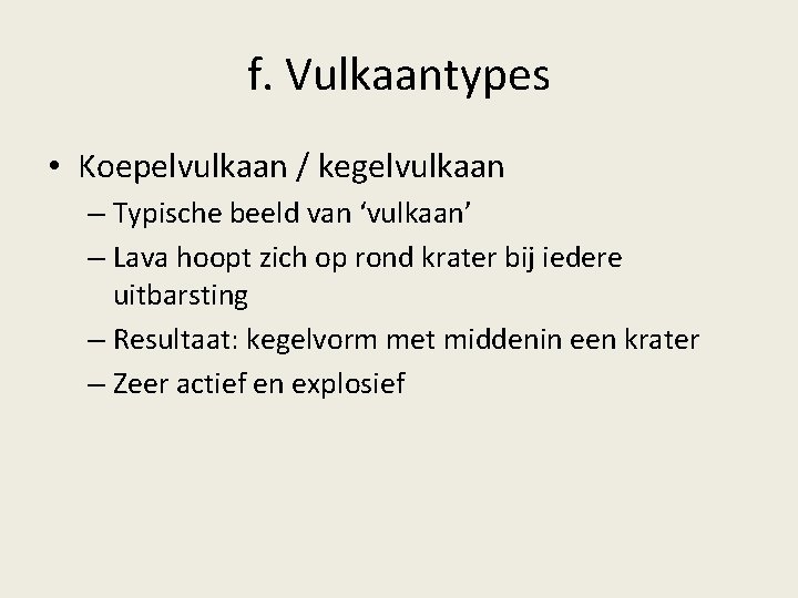 f. Vulkaantypes • Koepelvulkaan / kegelvulkaan – Typische beeld van ‘vulkaan’ – Lava hoopt