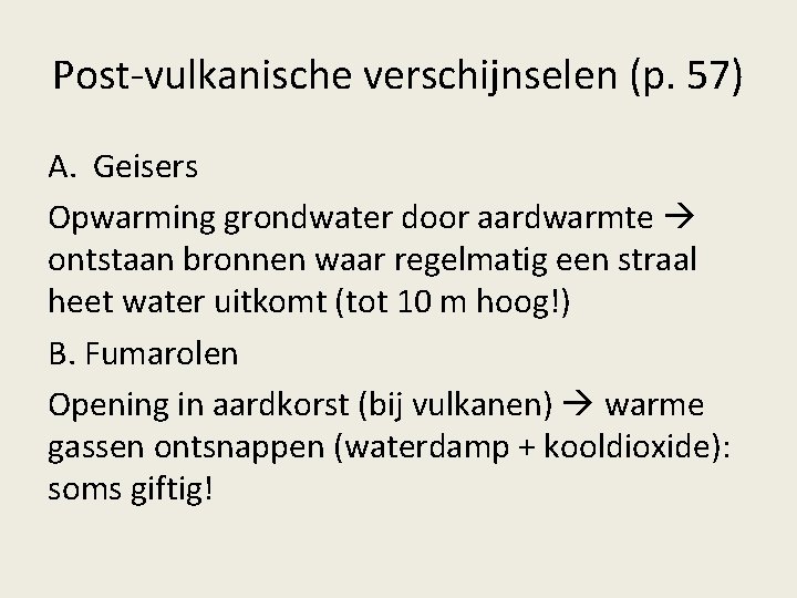 Post-vulkanische verschijnselen (p. 57) A. Geisers Opwarming grondwater door aardwarmte ontstaan bronnen waar regelmatig