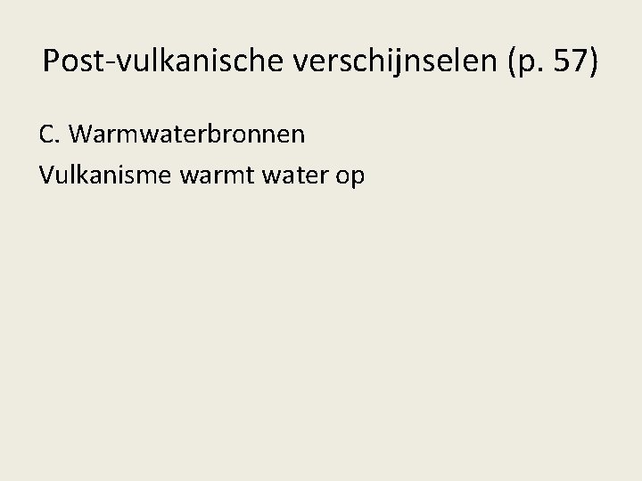 Post-vulkanische verschijnselen (p. 57) C. Warmwaterbronnen Vulkanisme warmt water op 