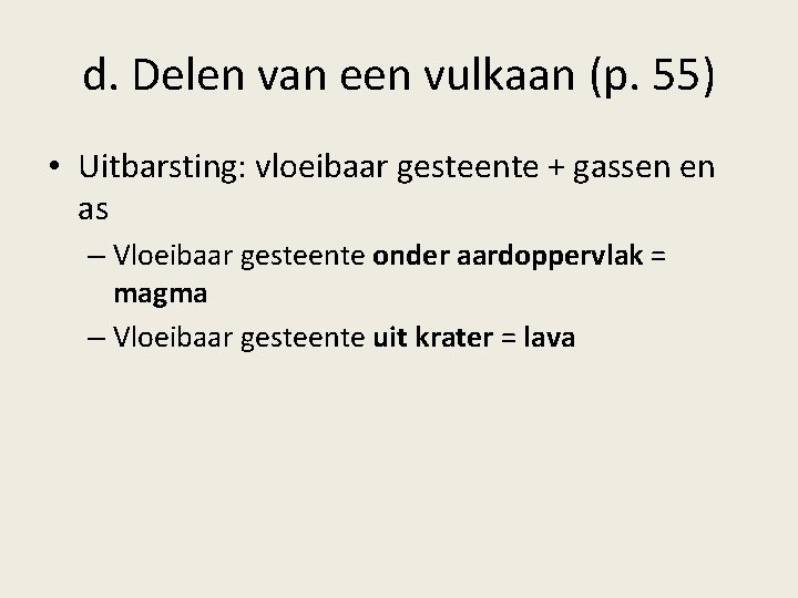 d. Delen van een vulkaan (p. 55) • Uitbarsting: vloeibaar gesteente + gassen en