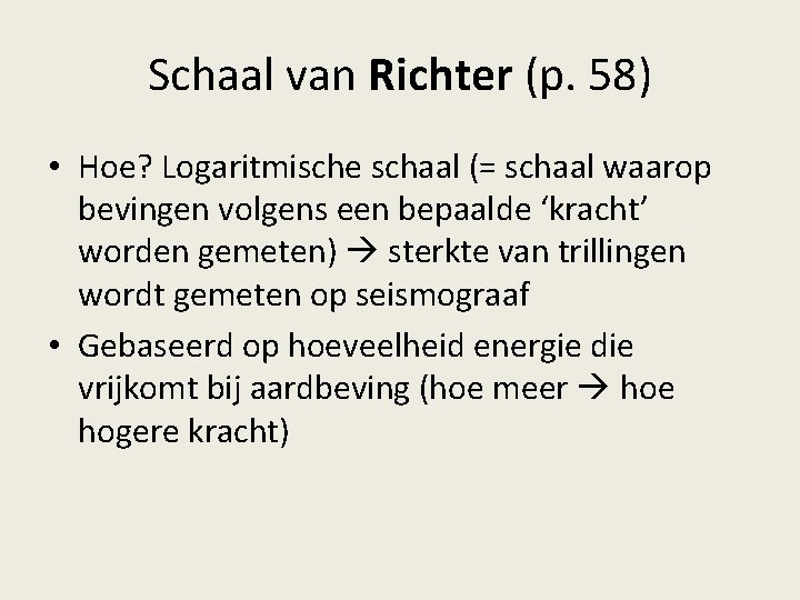 Schaal van Richter (p. 58) • Hoe? Logaritmische schaal (= schaal waarop bevingen volgens