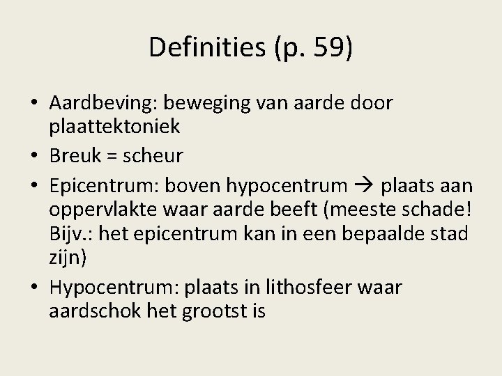 Definities (p. 59) • Aardbeving: beweging van aarde door plaattektoniek • Breuk = scheur