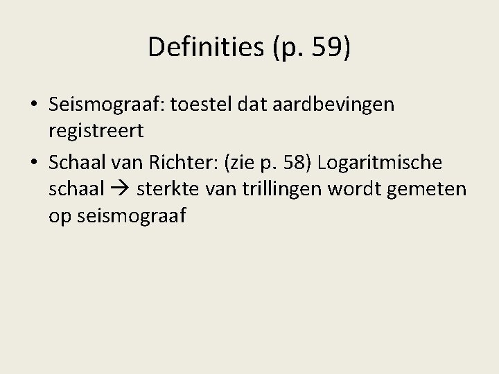 Definities (p. 59) • Seismograaf: toestel dat aardbevingen registreert • Schaal van Richter: (zie