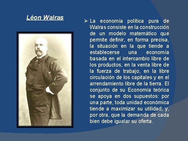Léon Walras Ø La economía política pura de Walras consiste en la construcción de