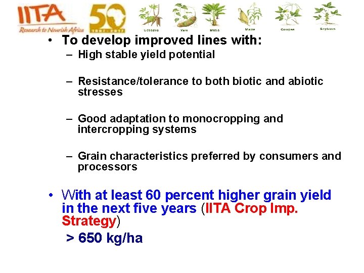 • To develop improved lines with: – High stable yield potential – Resistance/tolerance • To develop improved lines with: – High stable yield potential – Resistance/tolerance