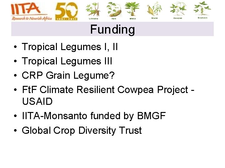 Funding • • Tropical Legumes I, II Tropical Legumes III CRP Grain Legume? Ft. Funding • • Tropical Legumes I, II Tropical Legumes III CRP Grain Legume? Ft.