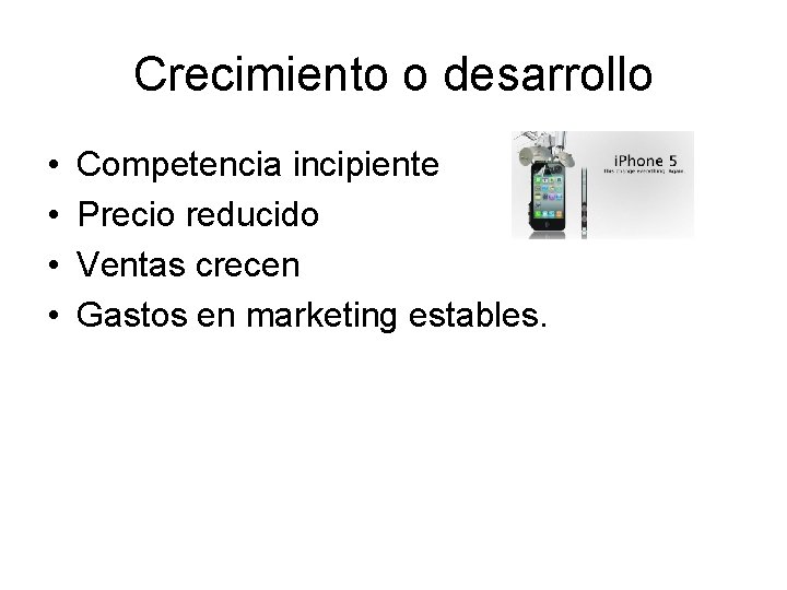 Crecimiento o desarrollo • • Competencia incipiente Precio reducido Ventas crecen Gastos en marketing