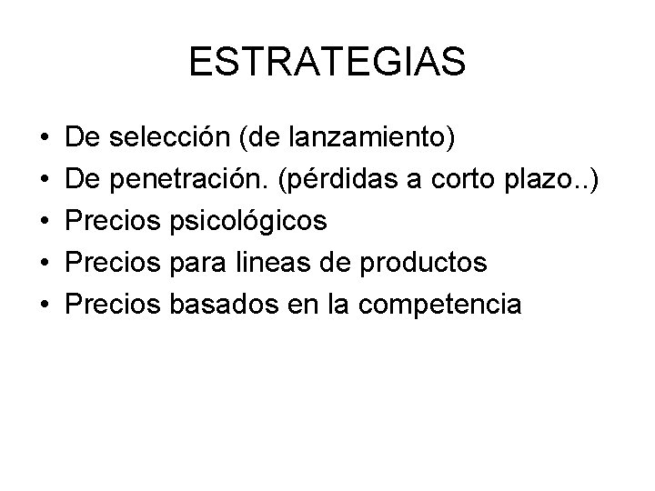 ESTRATEGIAS • • • De selección (de lanzamiento) De penetración. (pérdidas a corto plazo.