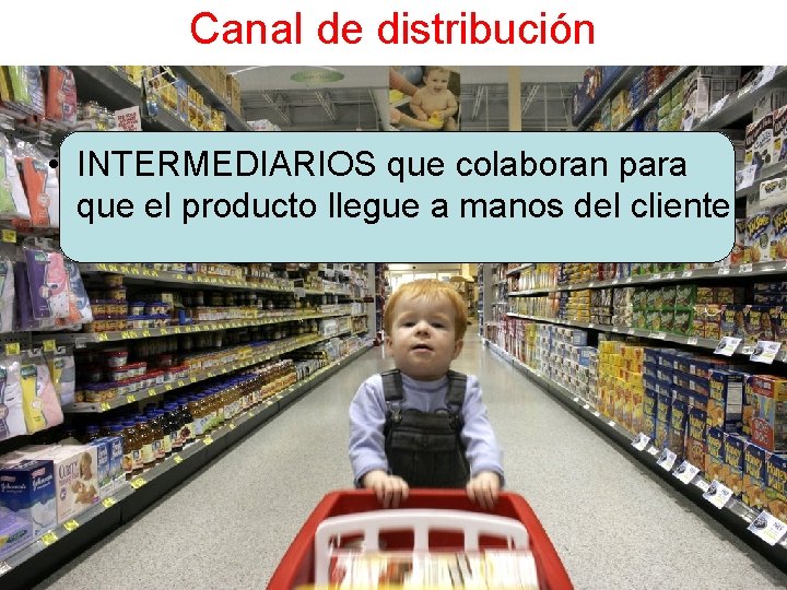 Canal de distribución • INTERMEDIARIOS que colaboran para que el producto llegue a manos