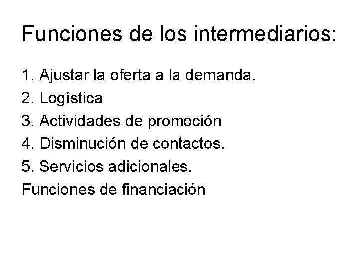 Funciones de los intermediarios: 1. Ajustar la oferta a la demanda. 2. Logística 3.