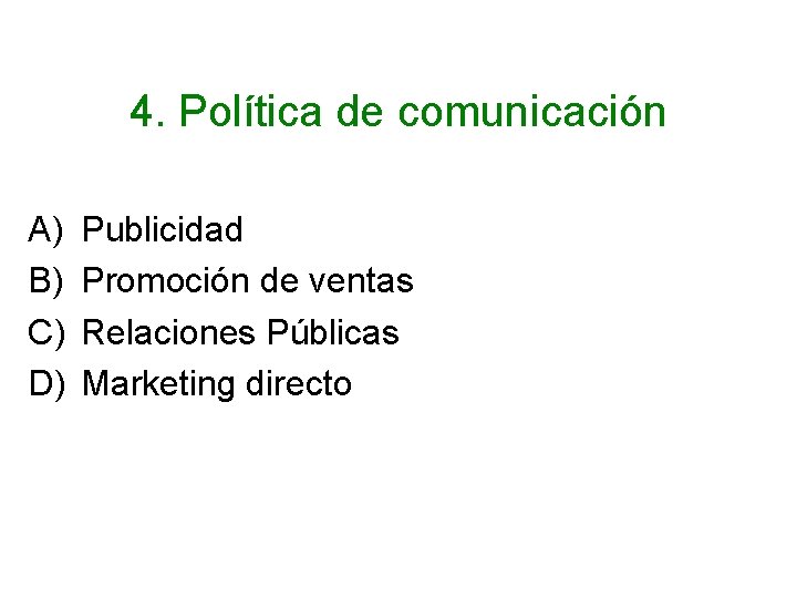 4. Política de comunicación A) B) C) D) Publicidad Promoción de ventas Relaciones Públicas
