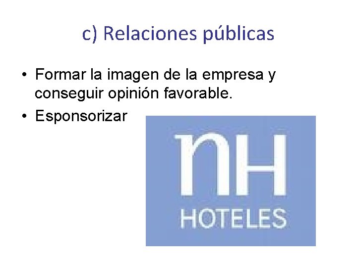 c) Relaciones públicas • Formar la imagen de la empresa y conseguir opinión favorable.