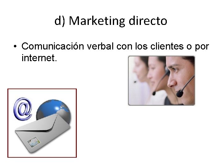 d) Marketing directo • Comunicación verbal con los clientes o por internet. 