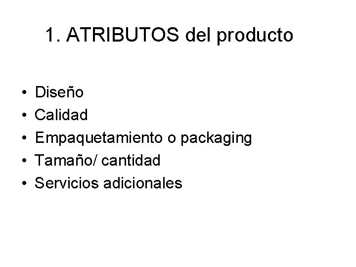 1. ATRIBUTOS del producto • • • Diseño Calidad Empaquetamiento o packaging Tamaño/ cantidad