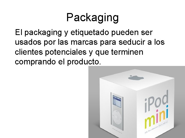 Packaging El packaging y etiquetado pueden ser usados por las marcas para seducir a