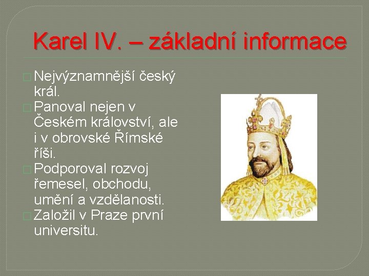 Karel IV. – základní informace � Nejvýznamnější český král. � Panoval nejen v Českém