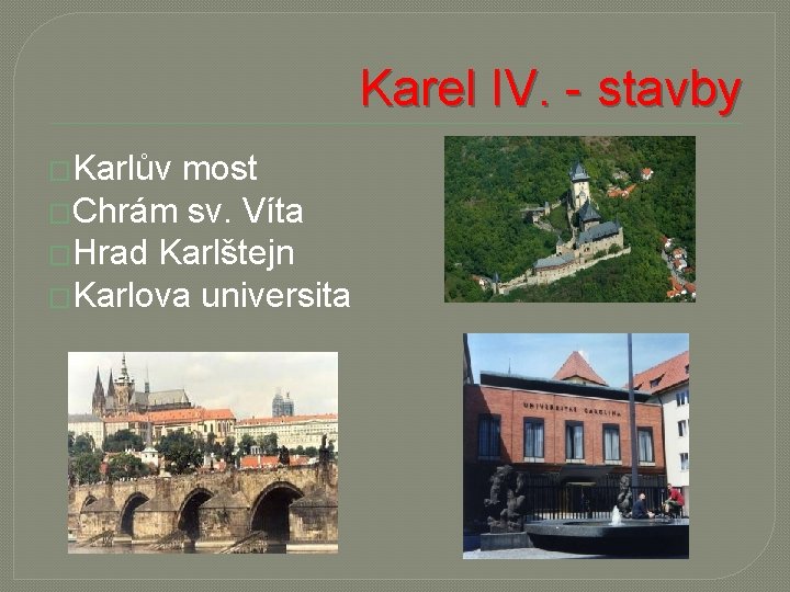 Karel IV. - stavby �Karlův most �Chrám sv. Víta �Hrad Karlštejn �Karlova universita 