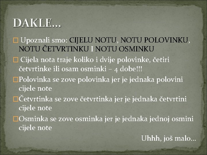 DAKLE. . . � Upoznali smo: CIJELU NOTU, NOTU POLOVINKU, NOTU ČETVRTINKU I NOTU