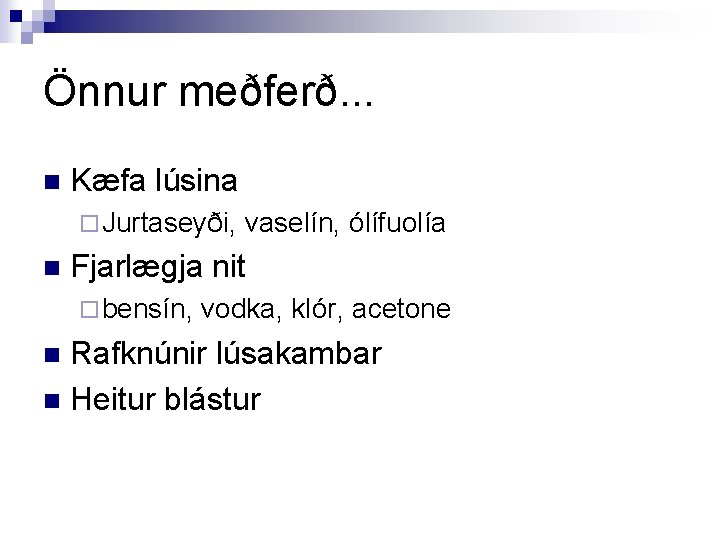 Önnur meðferð. . . n Kæfa lúsina ¨ Jurtaseyði, n vaselín, ólífuolía Fjarlægja nit
