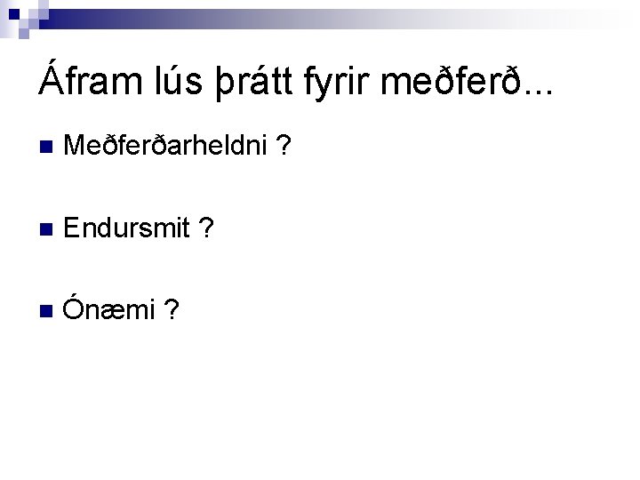 Áfram lús þrátt fyrir meðferð. . . n Meðferðarheldni ? n Endursmit ? n