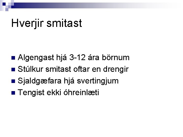 Hverjir smitast Algengast hjá 3 -12 ára börnum n Stúlkur smitast oftar en drengir