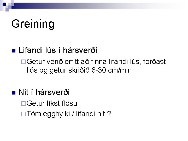 Greining n Lifandi lús í hársverði ¨ Getur verið erfitt að finna lifandi lús,