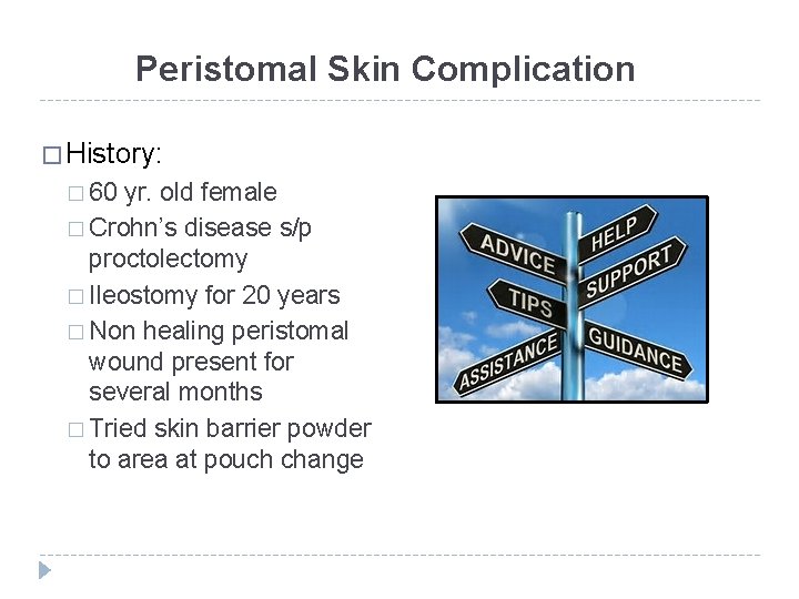 Peristomal Skin Complication � History: � 60 yr. old female � Crohn’s disease s/p