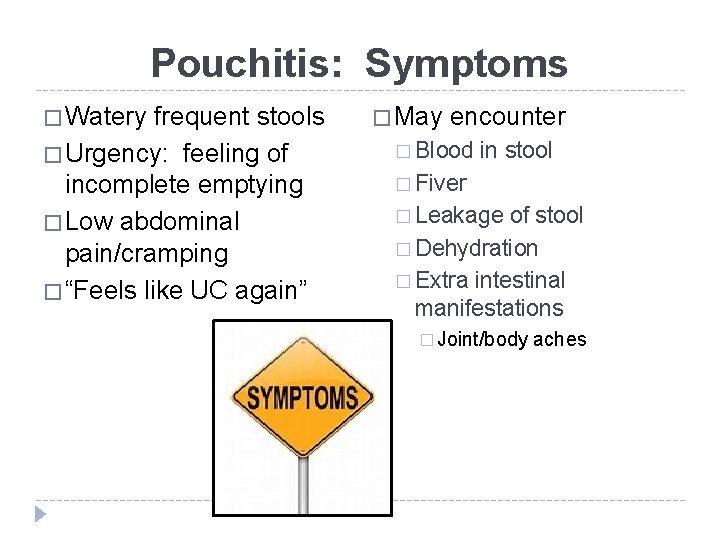 Pouchitis: Symptoms � Watery frequent stools � Urgency: feeling of incomplete emptying � Low