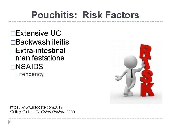 Pouchitis: Risk Factors �Extensive UC �Backwash ileitis �Extra-intestinal manifestations �NSAIDS � tendency https: //www.