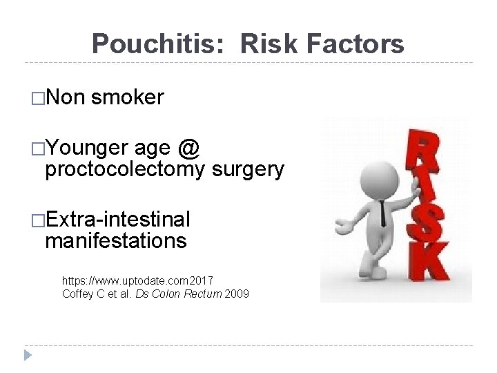Pouchitis: Risk Factors �Non smoker �Younger age @ proctocolectomy surgery �Extra-intestinal manifestations https: //www.