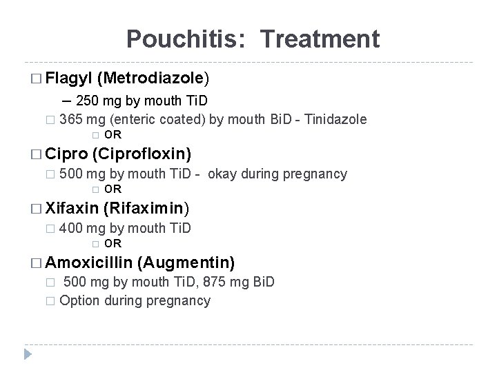Pouchitis: Treatment � Flagyl (Metrodiazole) – 250 mg by mouth Ti. D � 365