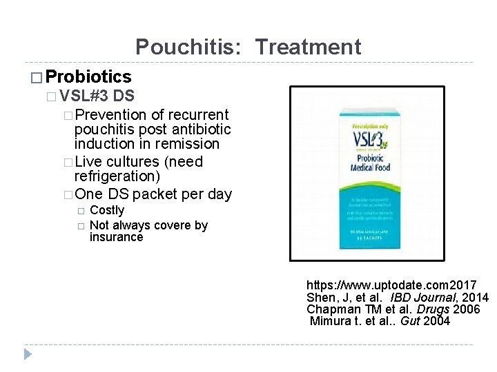 Pouchitis: Treatment � Probiotics � VSL#3 DS � Prevention of recurrent pouchitis post antibiotic