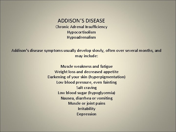 ADDISON’S DISEASE Chronic Adrenal Insufficiency Hypocortisolism Hypoadrenalism Addison's disease symptoms usually develop slowly, often