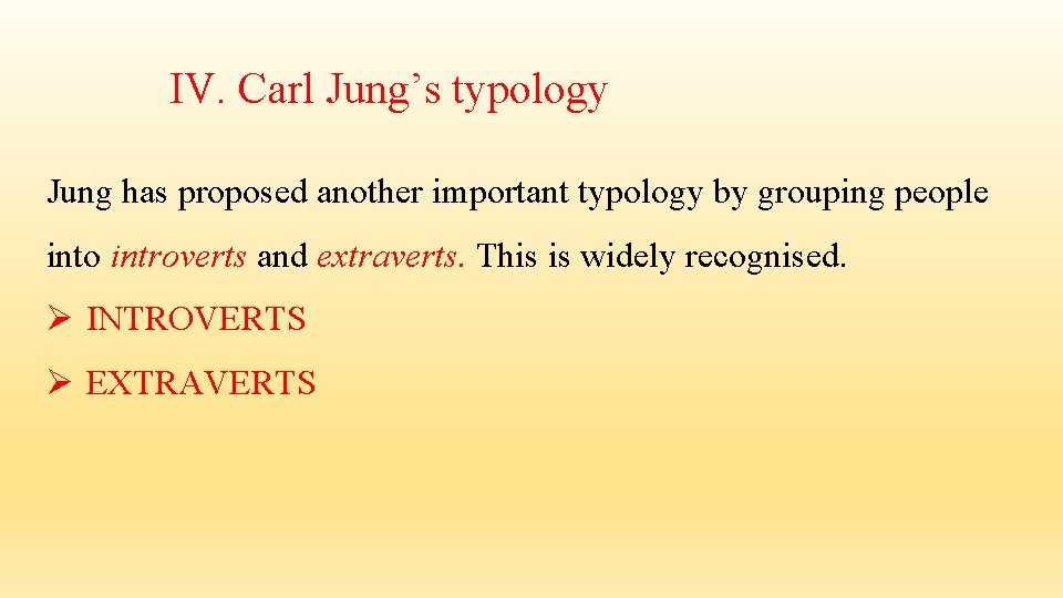 IV. Carl Jung’s typology Jung has proposed another important typology by grouping people into IV. Carl Jung’s typology Jung has proposed another important typology by grouping people into