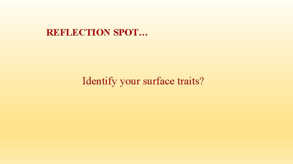 REFLECTION SPOT… Identify your surface traits? REFLECTION SPOT… Identify your surface traits?