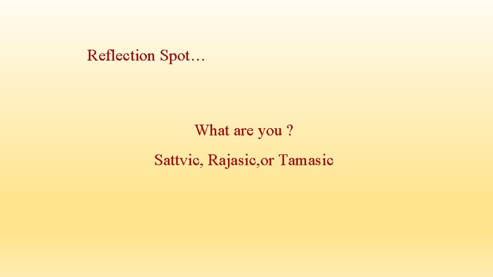 Reflection Spot… What are you ? Sattvic, Rajasic, or Tamasic Reflection Spot… What are you ? Sattvic, Rajasic, or Tamasic