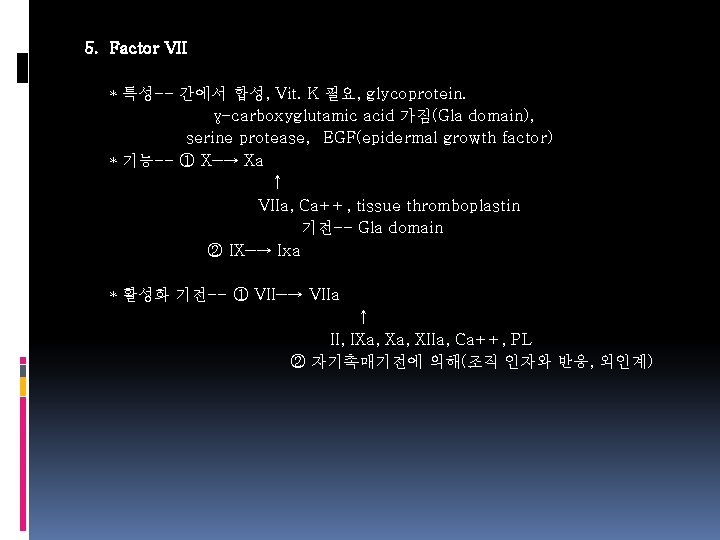 5. Factor VII * 특성-- 간에서 합성, Vit. K 필요, glycoprotein. γ-carboxyglutamic acid 가짐(Gla