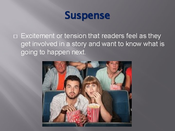Suspense � Excitement or tension that readers feel as they get involved in a