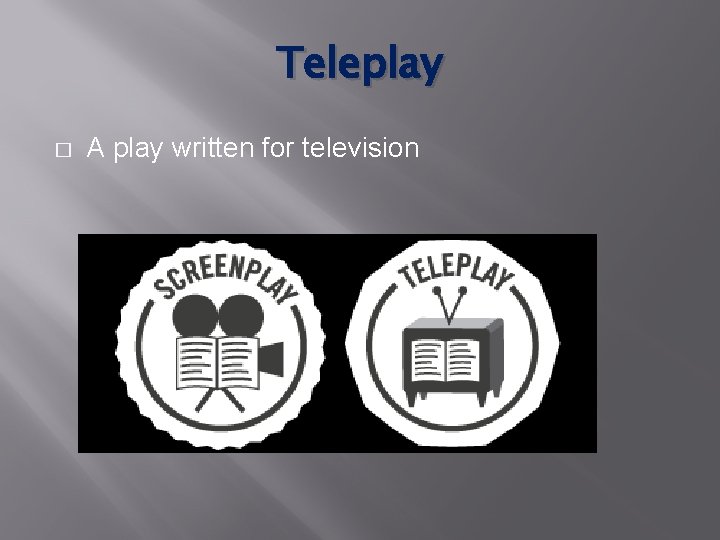Teleplay � A play written for television 