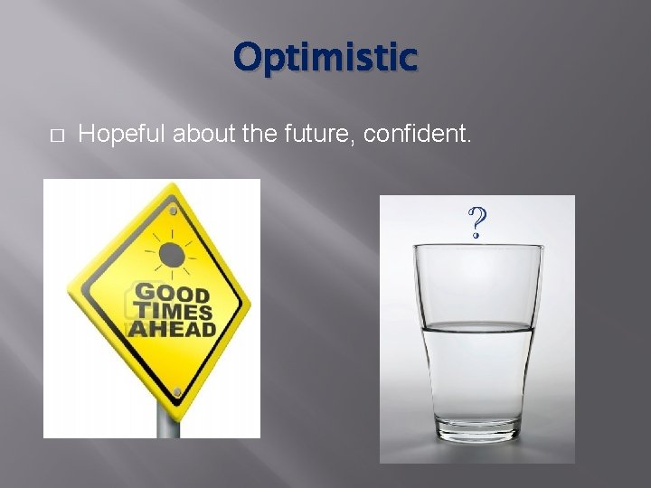 Optimistic � Hopeful about the future, confident. 