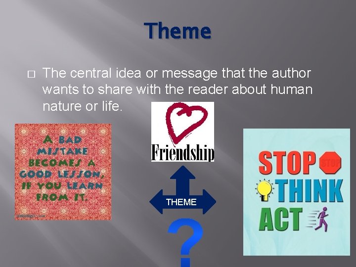 Theme � The central idea or message that the author wants to share with