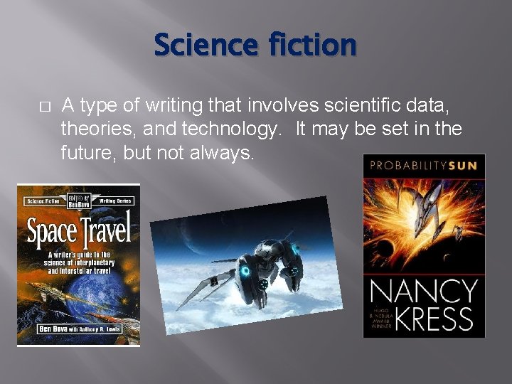 Science fiction � A type of writing that involves scientific data, theories, and technology.